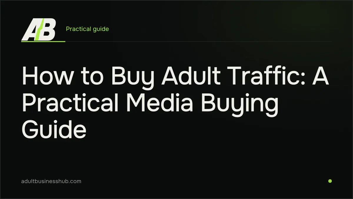 How to Buy Adult Traffic: A Practical Media Buying Guide